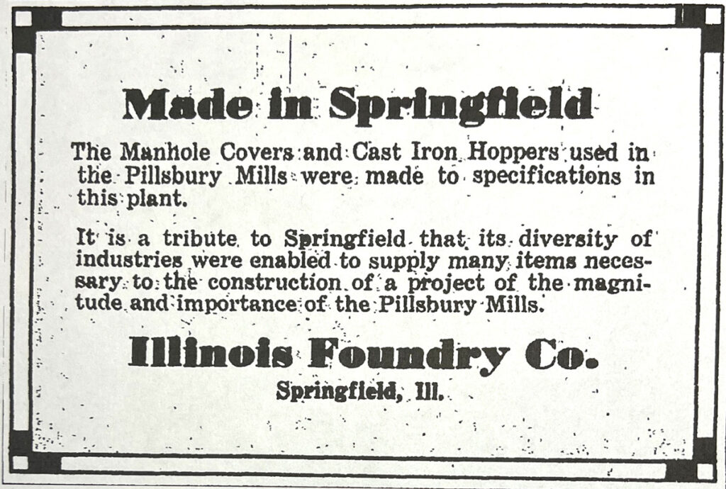 The Illinois Foundry Company was proud to advertise in the newspaper that they helped supply many items necessary for the construction of the Pillsbury plant in Springfield, IL.